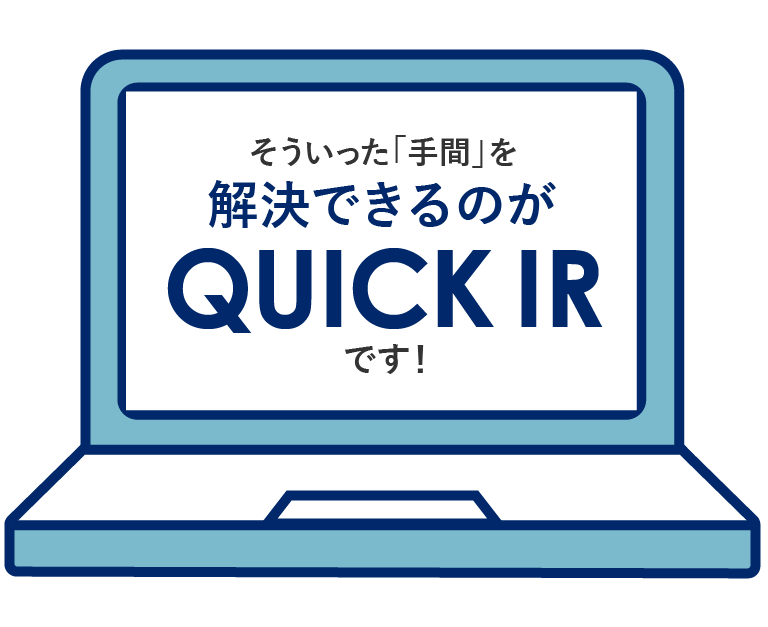 そういった「手間」を解決できるのがQUICK IRです！